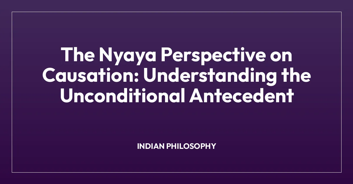 The Nyaya Perspective on Causation: Understanding the Unconditional Antecedent