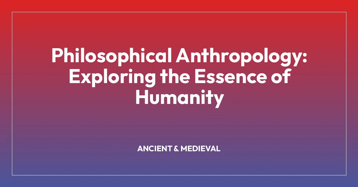 Philosophical Anthropology: Exploring the Essence of Humanity