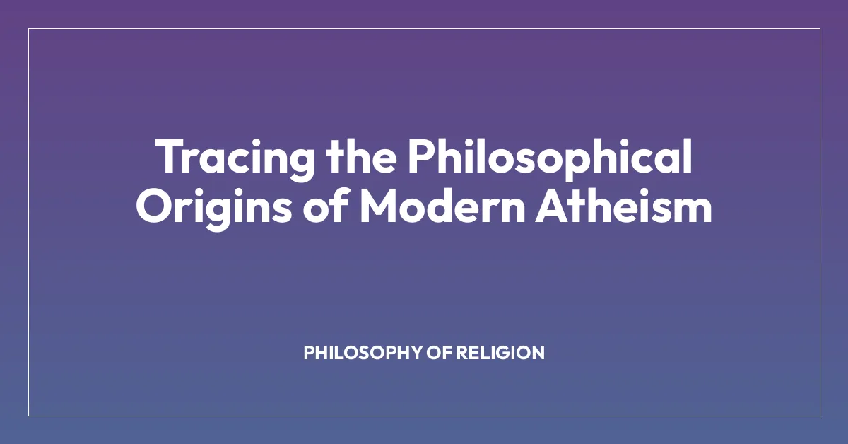 Tracing the Philosophical Origins of Modern Atheism