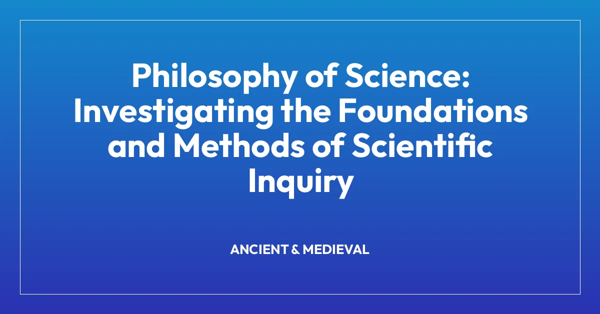 Philosophy of Science: Investigating the Foundations and Methods of Scientific Inquiry