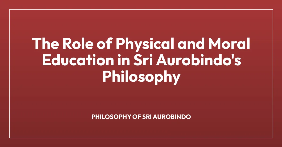 The Role of Physical and Moral Education in Sri Aurobindo’s Philosophy