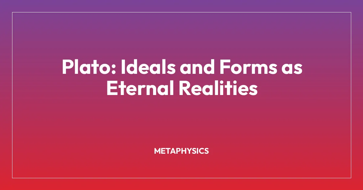 Plato: Ideals and Forms as Eternal Realities