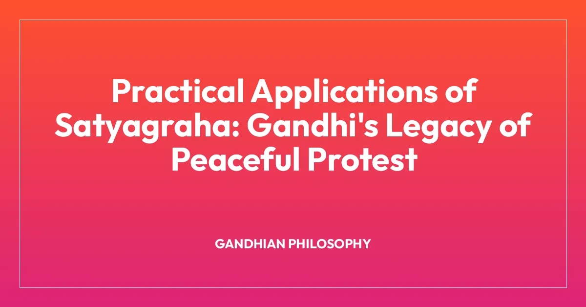 Practical Applications of Satyagraha: Gandhi’s Legacy of Peaceful Protest