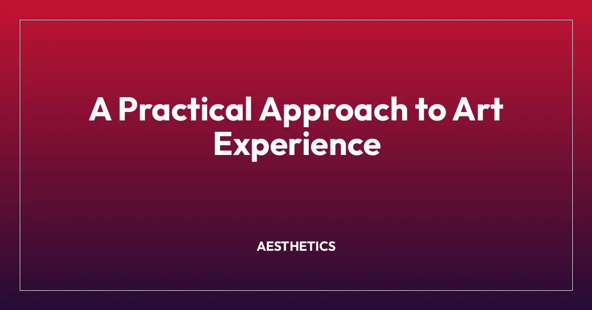A Practical Approach to Art Experience