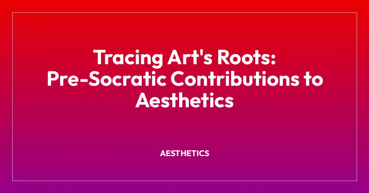 Tracing Art’s Roots: Pre-Socratic Contributions to Aesthetics