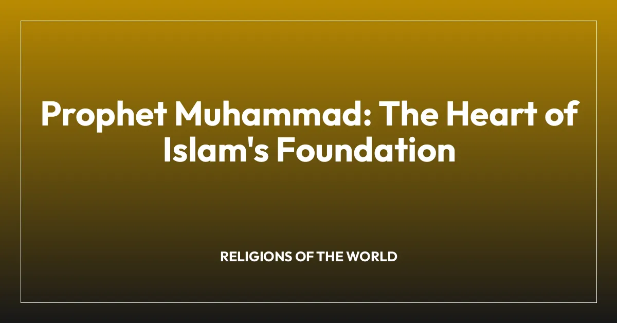 Prophet Muhammad: The Heart of Islam’s Foundation