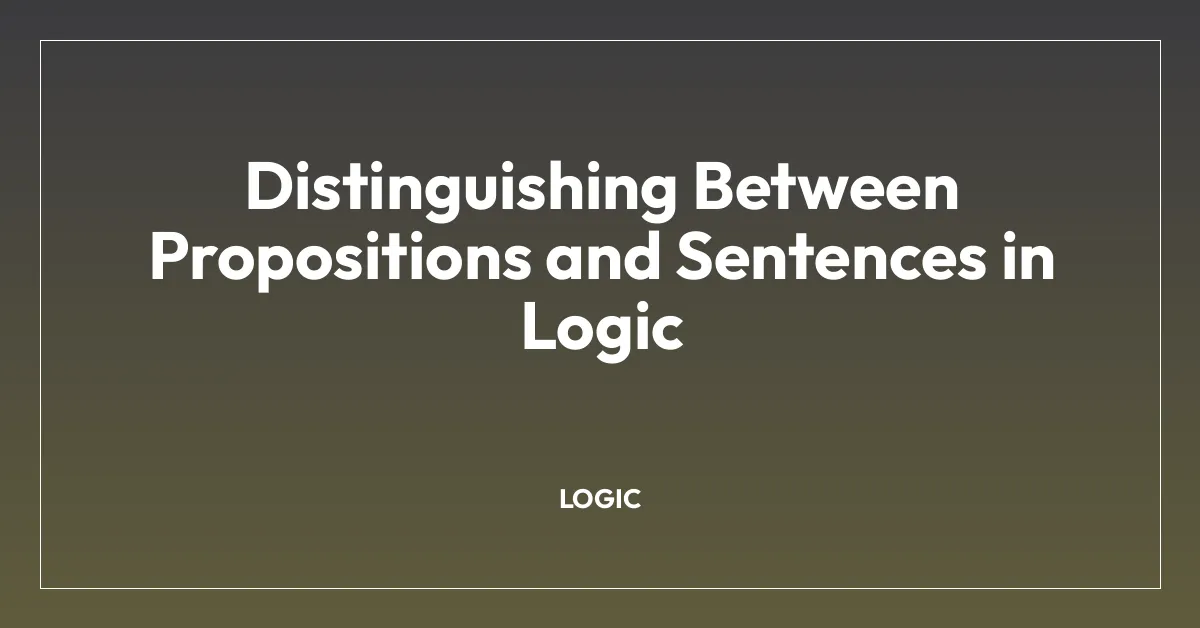 Distinguishing Between Propositions and Sentences in Logic