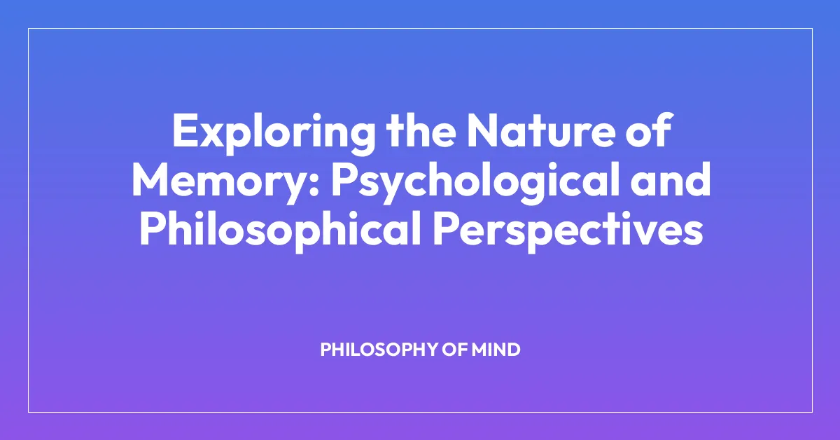 Exploring the Nature of Memory: Psychological and Philosophical Perspectives