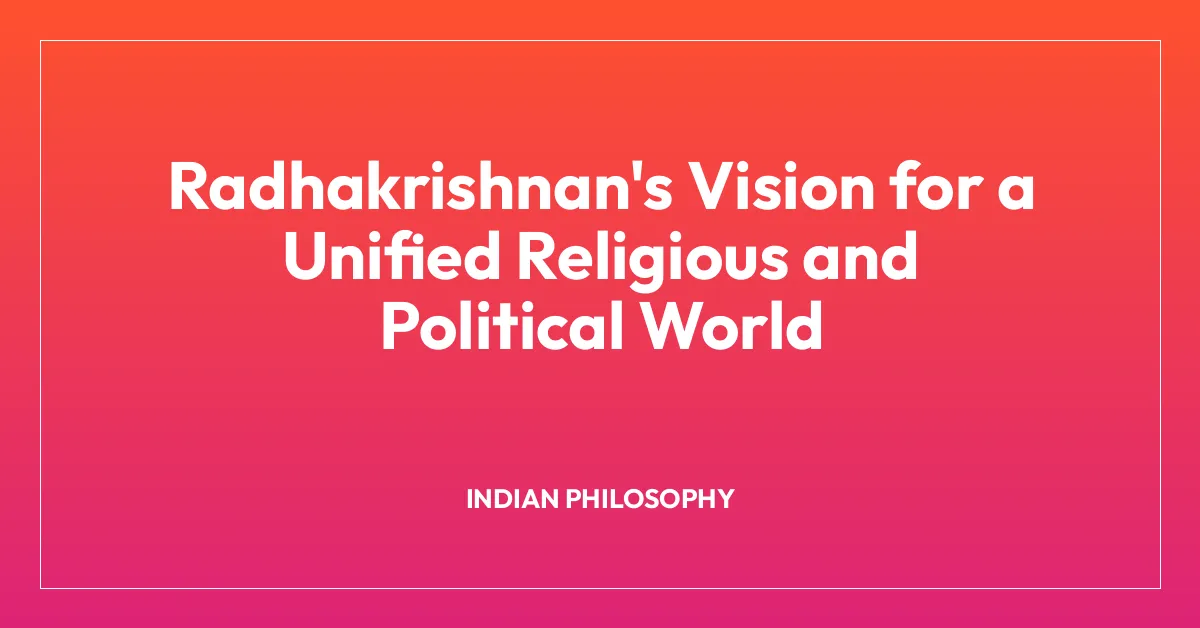 Radhakrishnan’s Vision for a Unified Religious and Political World