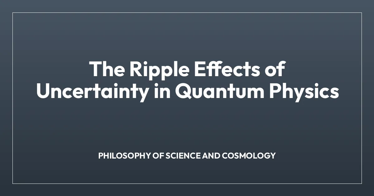 The Ripple Effects of Uncertainty in Quantum Physics