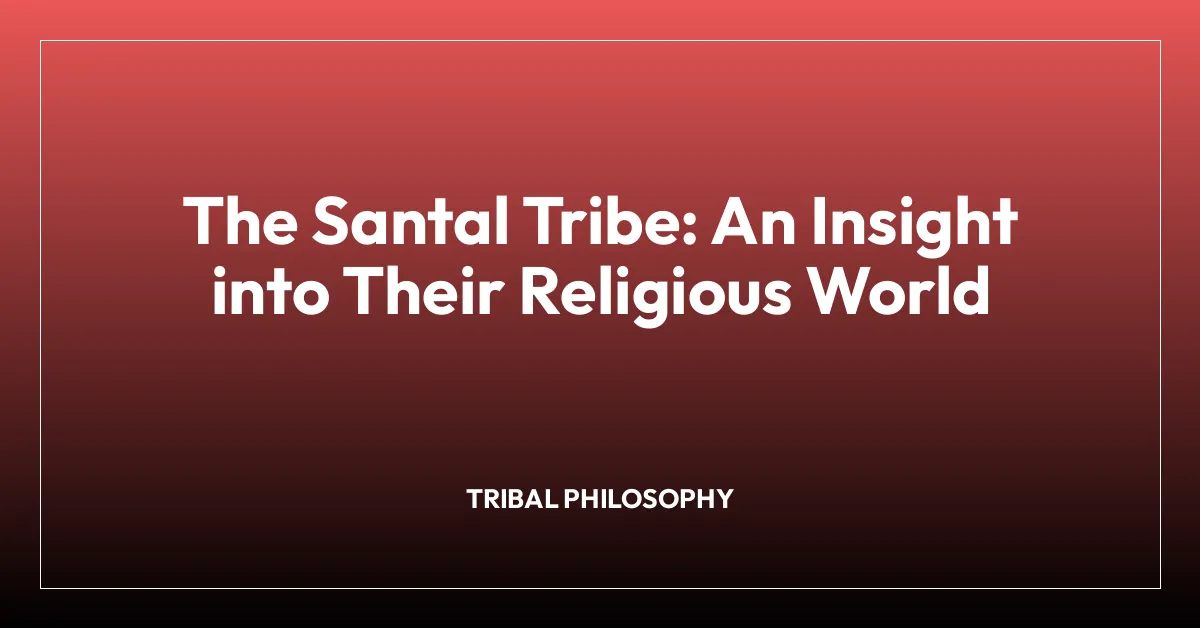 The Santal Tribe: An Insight into Their Religious World