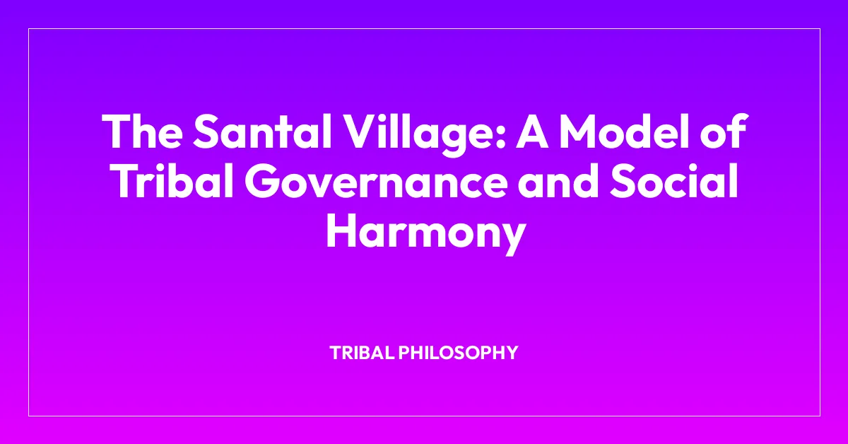 The Santal Village: A Model of Tribal Governance and Social Harmony