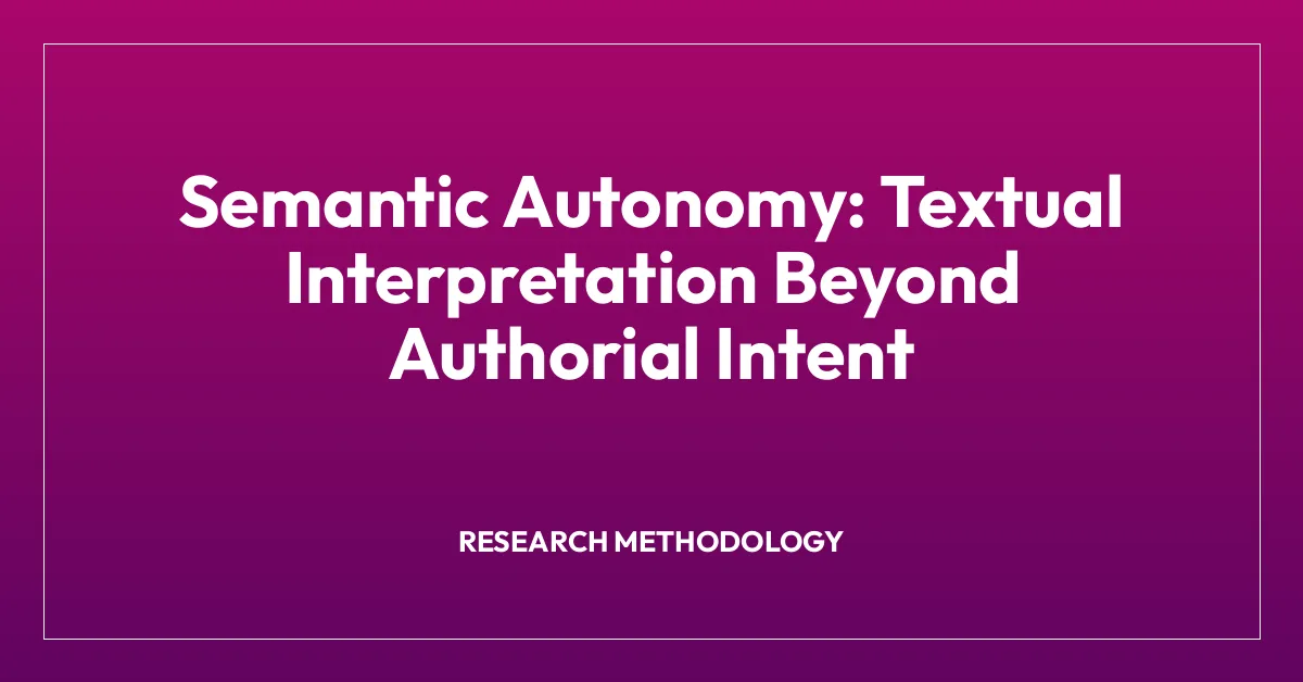 Semantic Autonomy: Textual Interpretation Beyond Authorial Intent