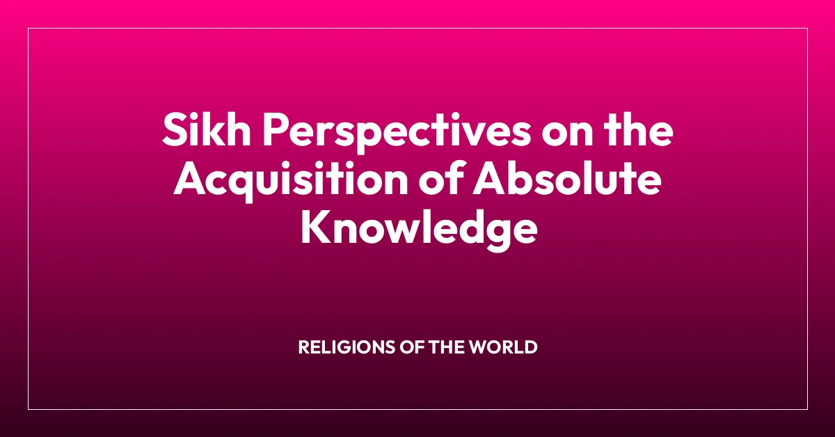 Sikh Perspectives on the Acquisition of Absolute Knowledge