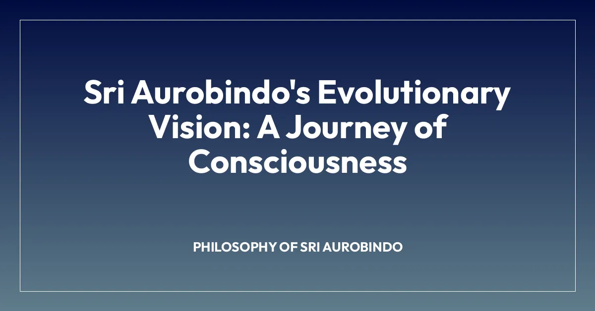 Sri Aurobindo’s Evolutionary Vision: A Journey of Consciousness