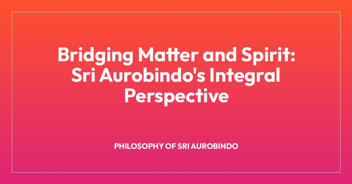 Bridging Matter and Spirit: Sri Aurobindo’s Integral Perspective