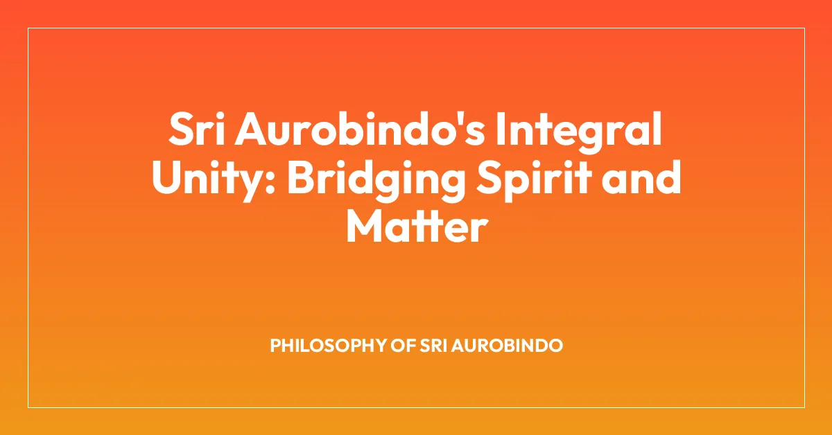 Sri Aurobindo’s Integral Unity: Bridging Spirit and Matter