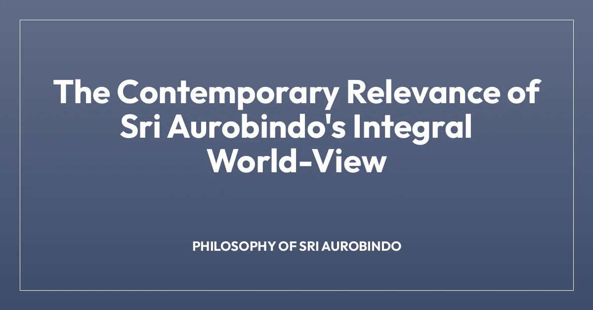 The Contemporary Relevance of Sri Aurobindo’s Integral World-View