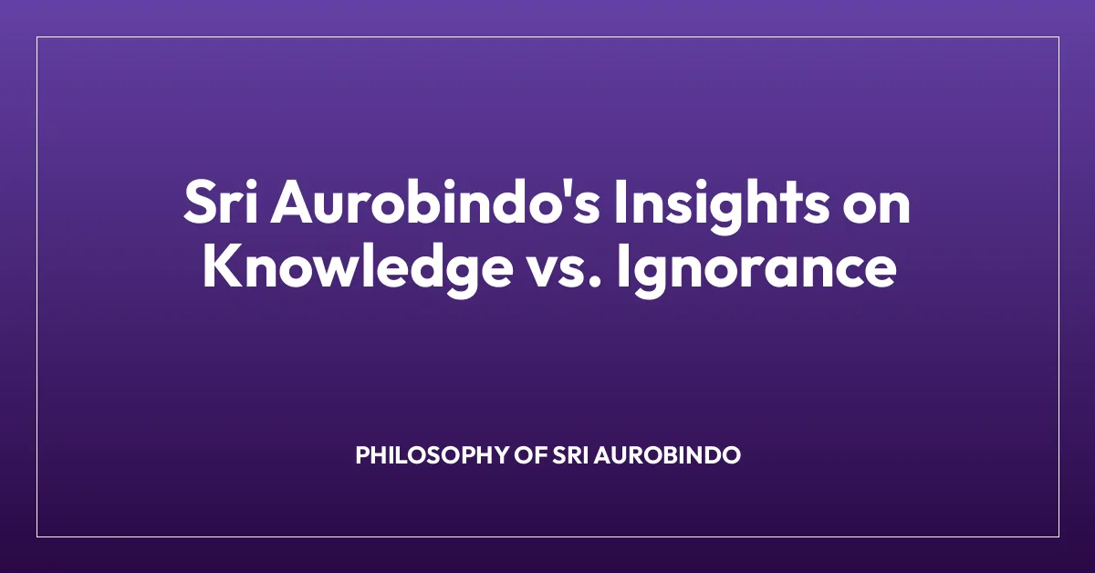 Sri Aurobindo’s Insights on Knowledge vs. Ignorance