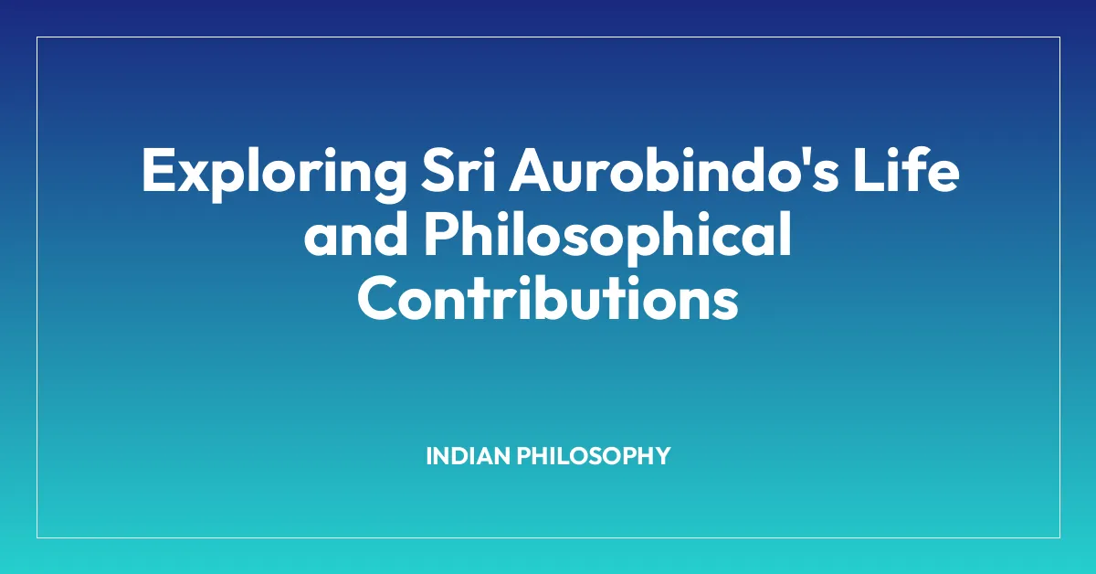 Exploring Sri Aurobindo’s Life and Philosophical Contributions
