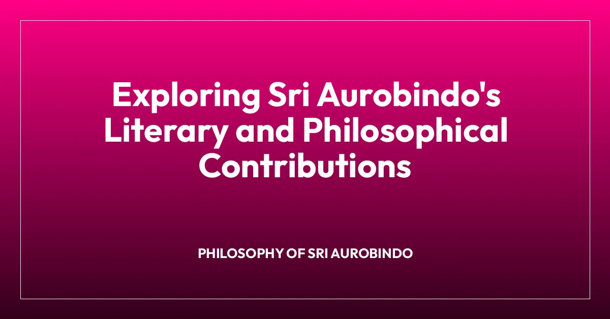 Exploring Sri Aurobindo’s Literary and Philosophical Contributions