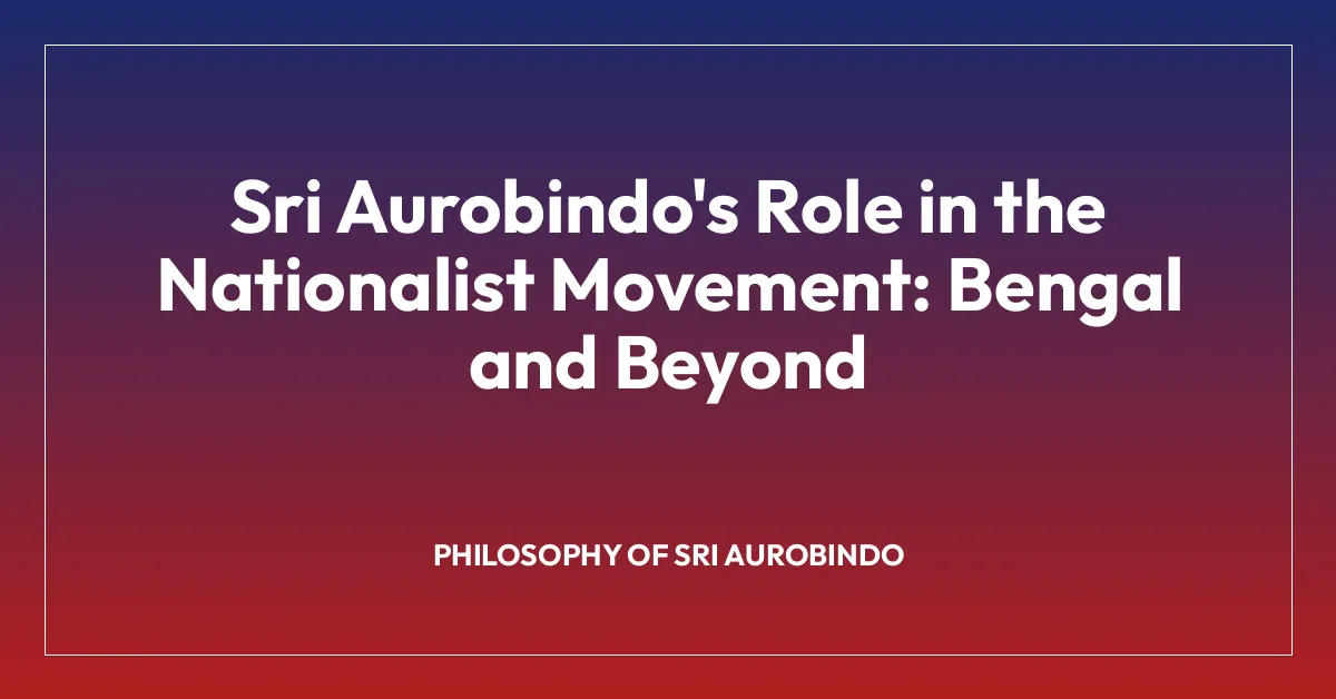 Sri Aurobindo’s Role in the Nationalist Movement: Bengal and Beyond