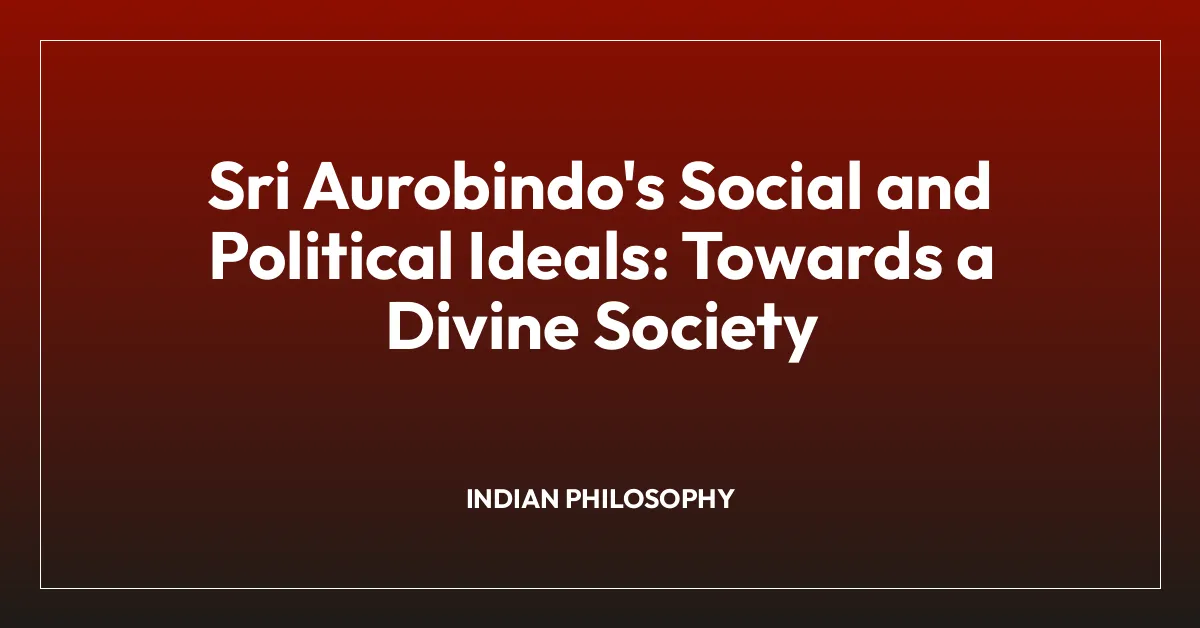 Sri Aurobindo’s Social and Political Ideals: Towards a Divine Society