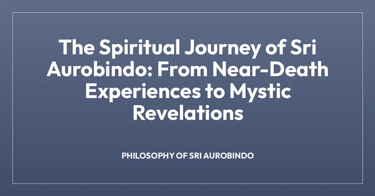 The Spiritual Journey of Sri Aurobindo: From Near-Death Experiences to Mystic Revelations