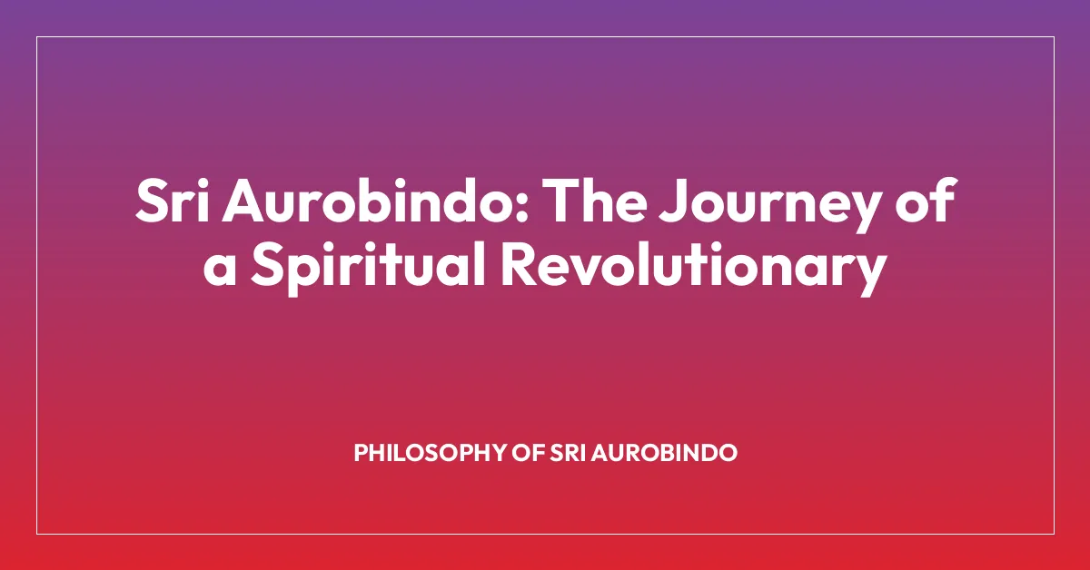 Sri Aurobindo: The Journey of a Spiritual Revolutionary