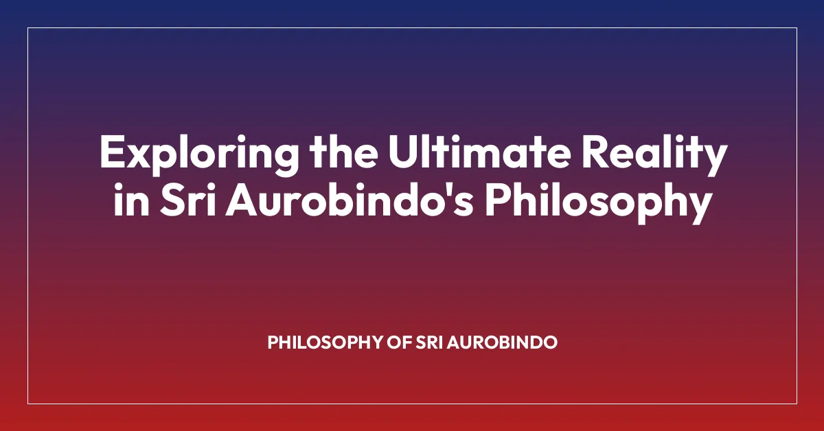 Exploring the Ultimate Reality in Sri Aurobindo’s Philosophy