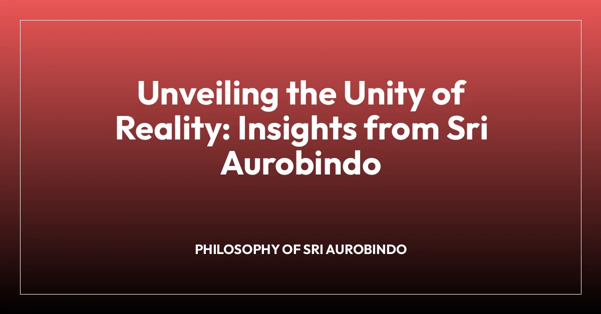 Unveiling the Unity of Reality: Insights from Sri Aurobindo