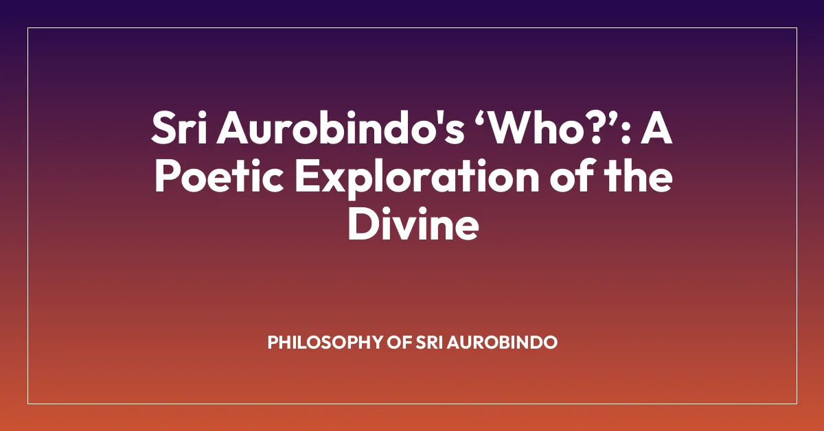 Sri Aurobindo’s โWho?โ: A Poetic Exploration of the Divine