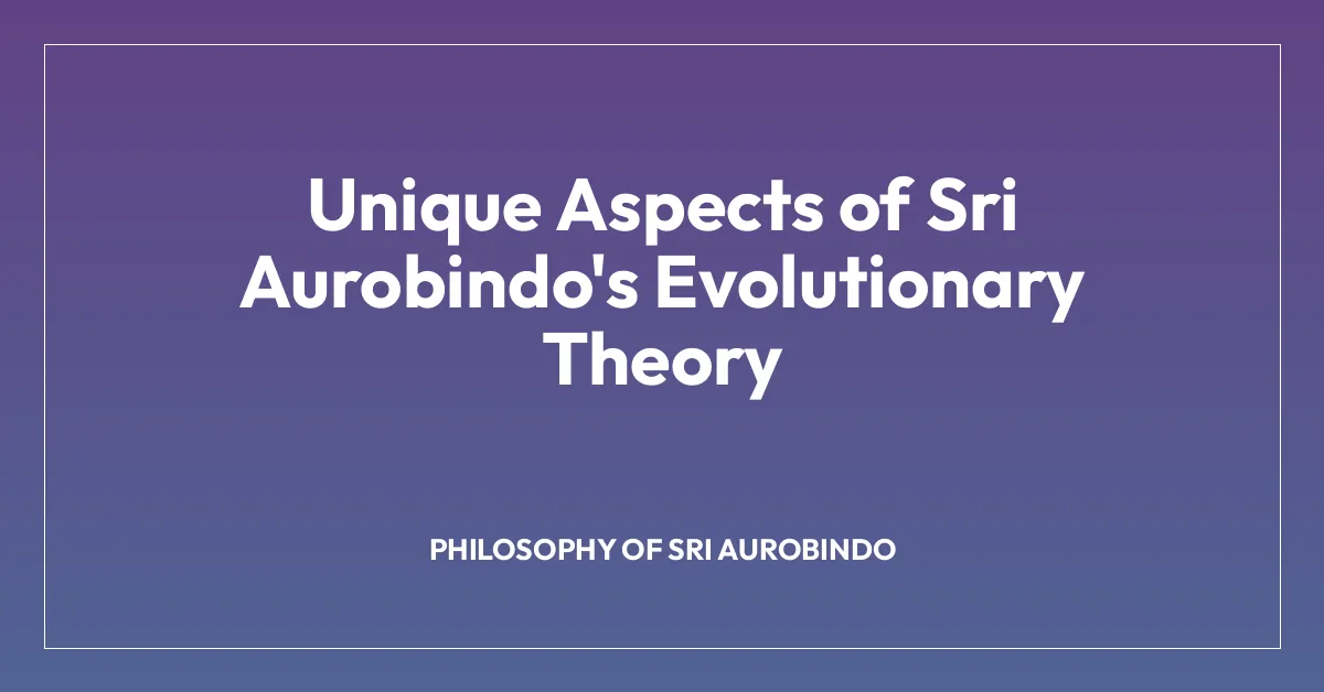 Unique Aspects of Sri Aurobindo’s Evolutionary Theory