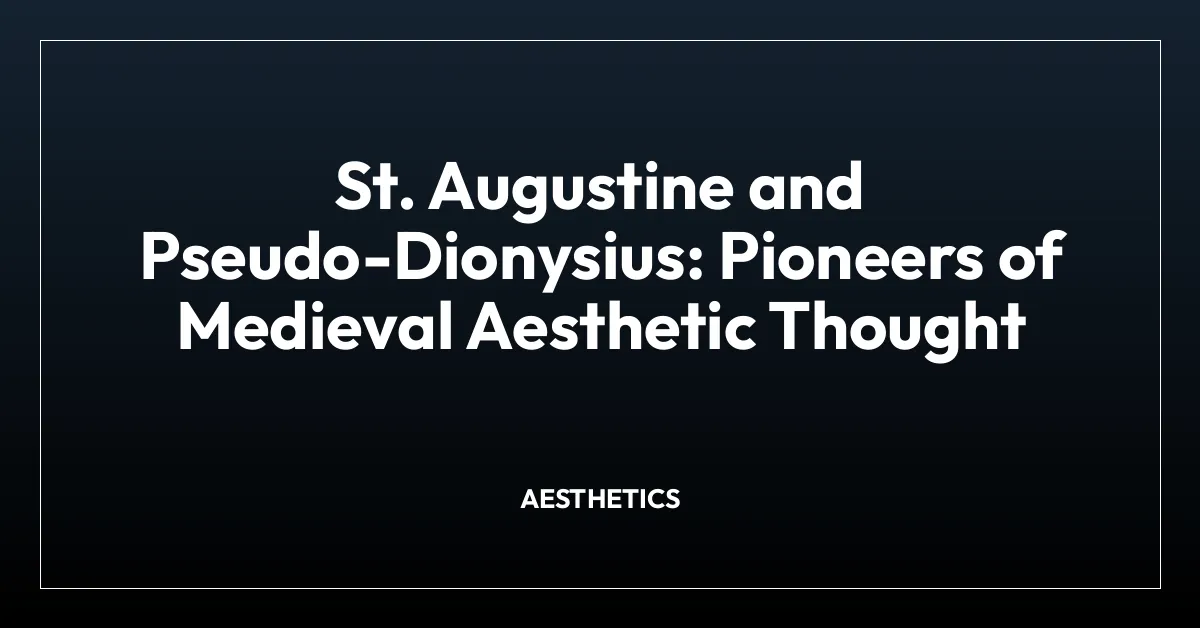 St. Augustine and Pseudo-Dionysius: Pioneers of Medieval Aesthetic Thought