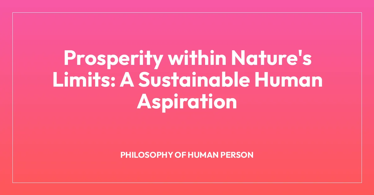 Prosperity within Nature’s Limits: A Sustainable Human Aspiration