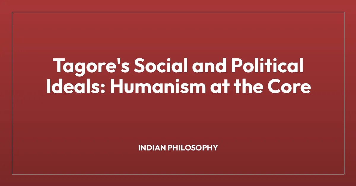 Tagore’s Social and Political Ideals: Humanism at the Core
