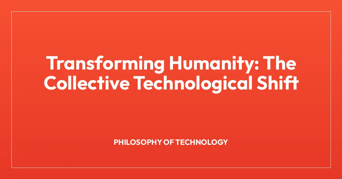 Transforming Humanity: The Collective Technological Shift
