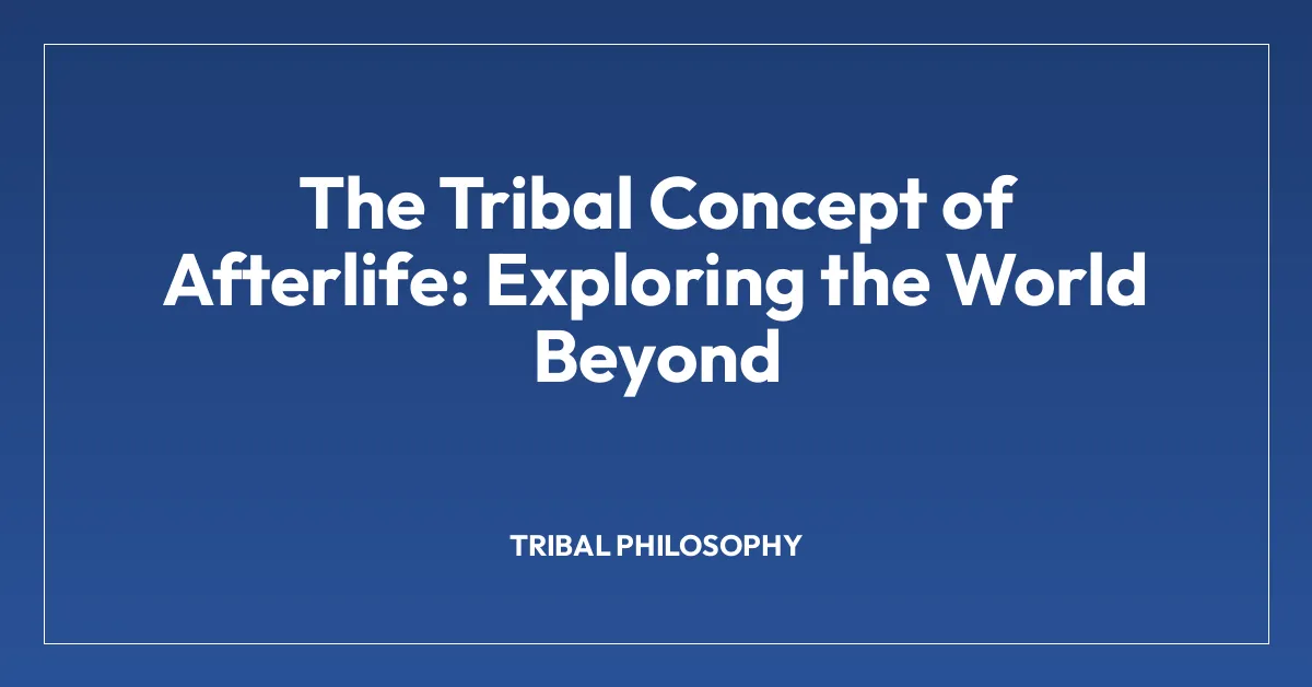 The Tribal Concept of Afterlife: Exploring the World Beyond