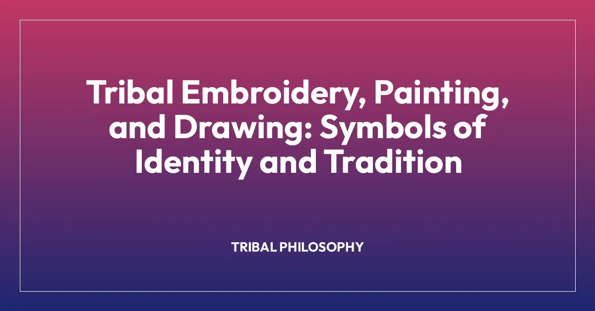 Tribal Embroidery, Painting, and Drawing: Symbols of Identity and Tradition