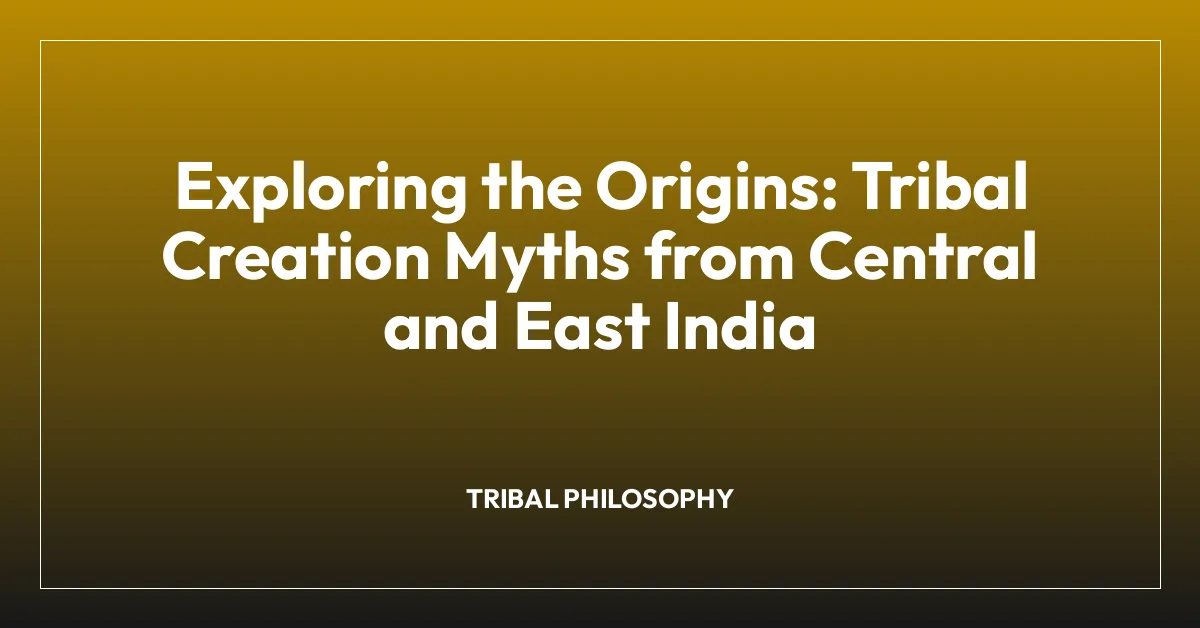 Exploring the Origins: Tribal Creation Myths from Central and East India