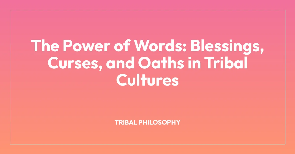 The Power of Words: Blessings, Curses, and Oaths in Tribal Cultures