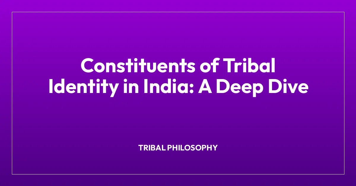 Constituents of Tribal Identity in India: A Deep Dive