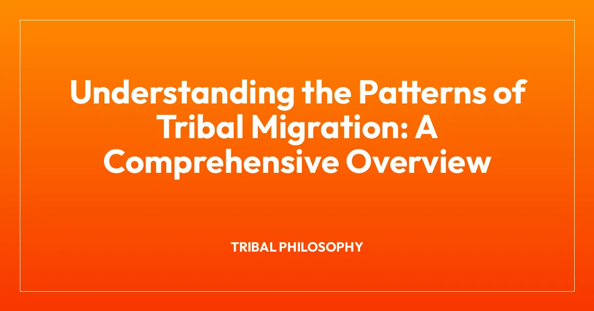 Understanding the Patterns of Tribal Migration: A Comprehensive Overview