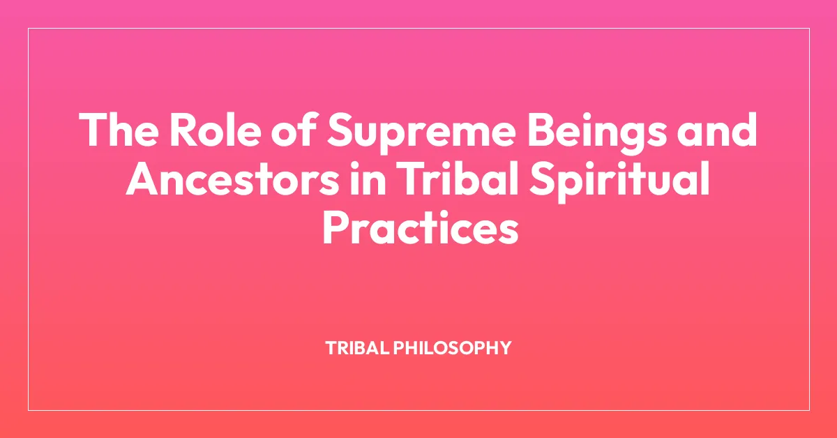 The Role of Supreme Beings and Ancestors in Tribal Spiritual Practices