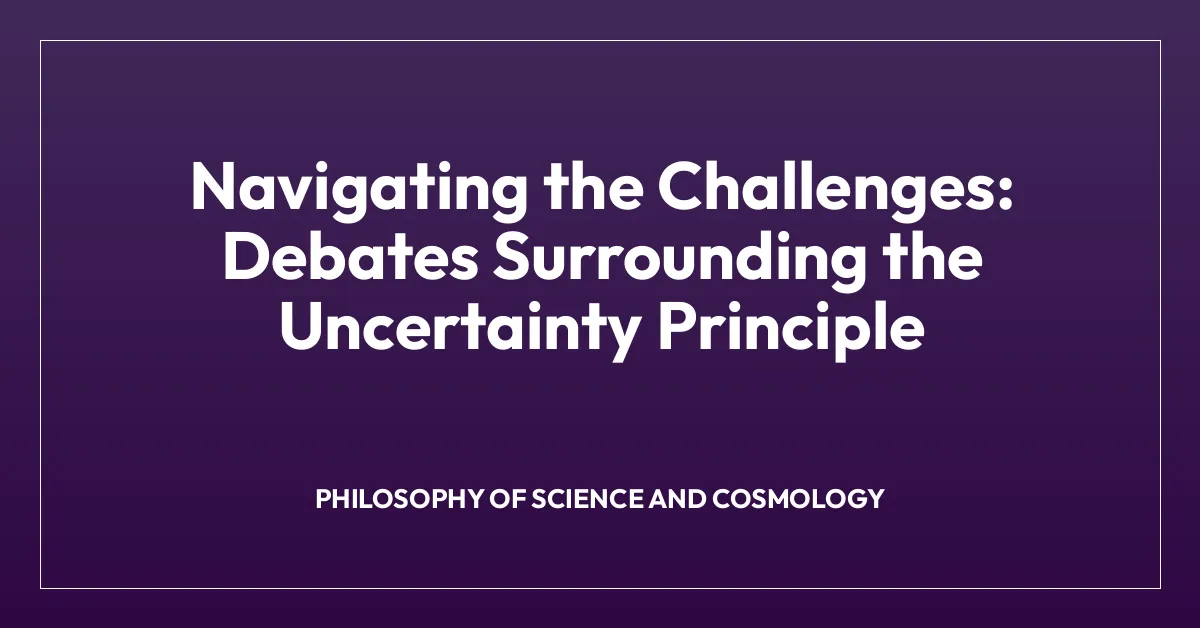 Navigating the Challenges: Debates Surrounding the Uncertainty Principle
