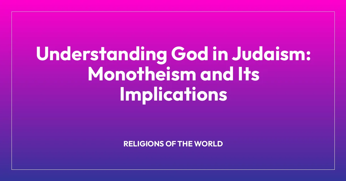 Understanding God in Judaism: Monotheism and Its Implications