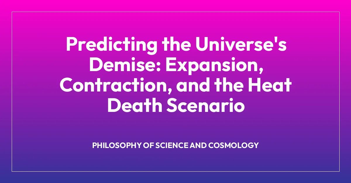 Predicting the Universe’s Demise: Expansion, Contraction, and the Heat Death Scenario