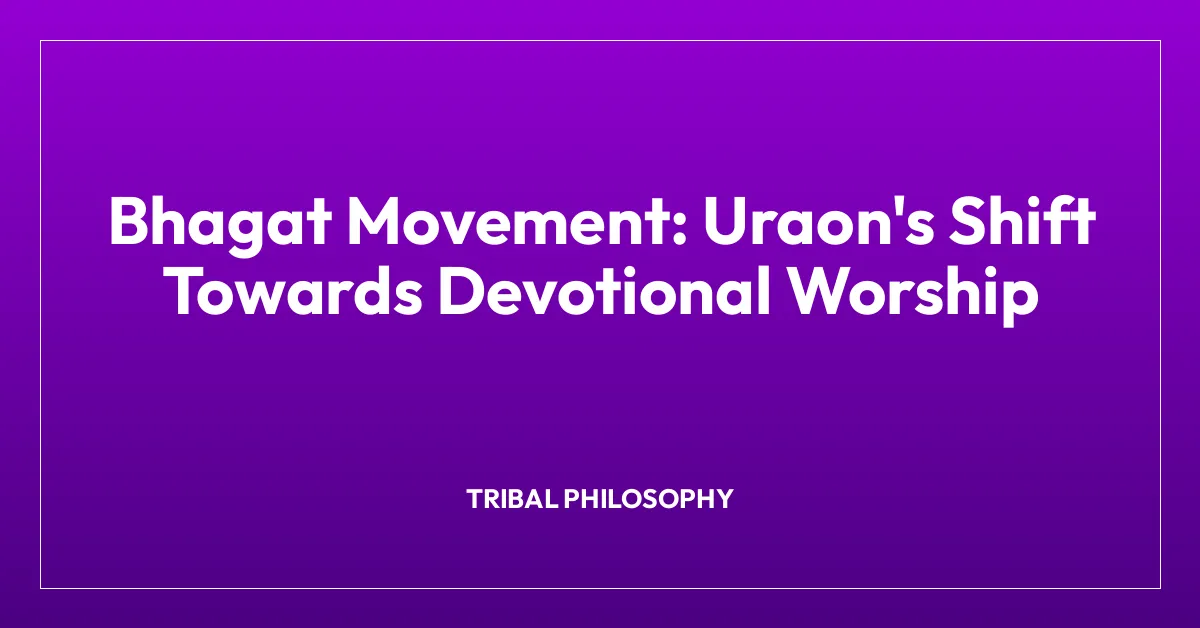 Bhagat Movement: Uraon’s Shift Towards Devotional Worship