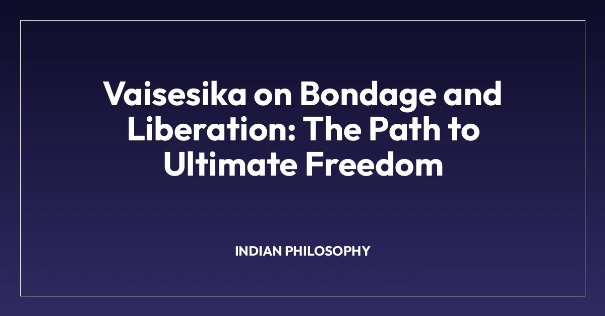 Vaisesika on Bondage and Liberation: The Path to Ultimate Freedom