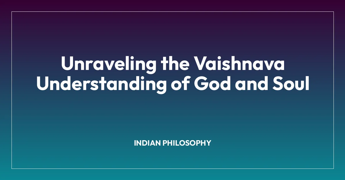 Unraveling the Vaishnava Understanding of God and Soul